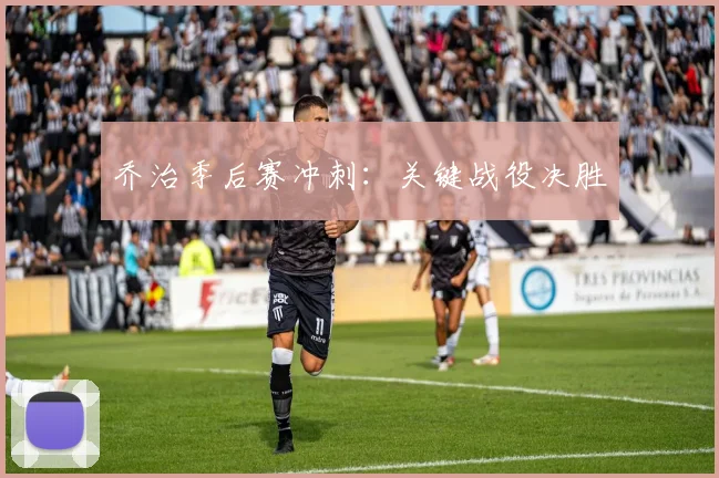 乔治季后赛冲刺：关键战役决胜