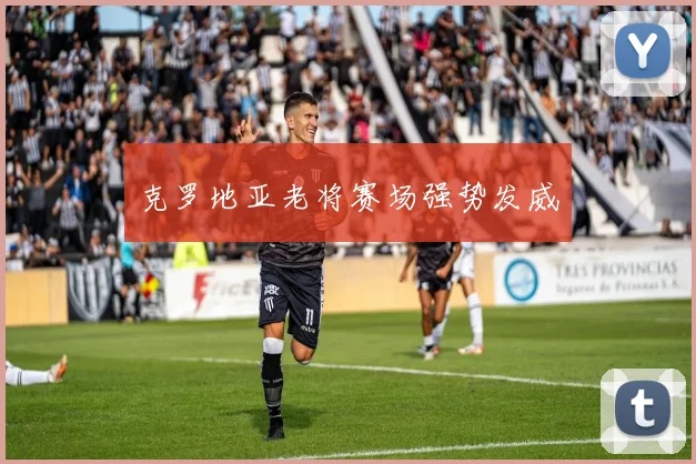 克罗地亚老将赛场强势发威