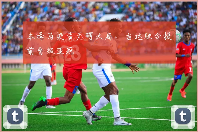 本泽马染黄无碍大局，吉达联合提前晋级亚冠