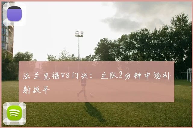 法兰克福vs门兴：主队2分钟中场补射扳平
