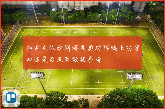 加拿大队欧斯塔基奥对阵瑞士防守回追是否及时数据参考
