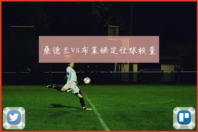 桑德兰vs布莱顿定位球较量