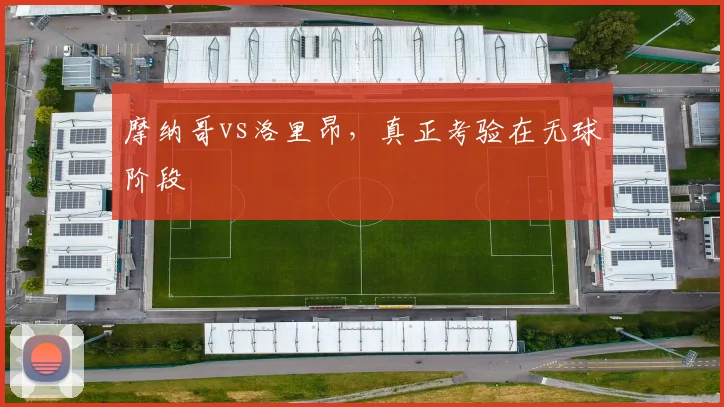 摩纳哥vs洛里昂，真正考验在无球阶段