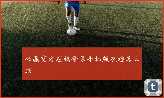 必赢官方在线登录手机版欢迎怎么找